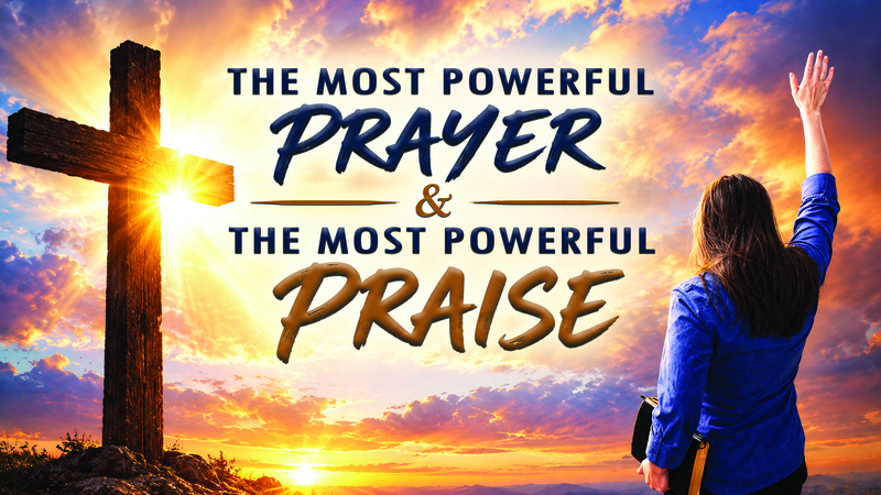 THE MOST POWERFUL PRAYER &  THE MOST POWERFUL PRAISE
