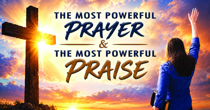 THE MOST POWERFUL PRAYER &  THE MOST POWERFUL PRAISE
