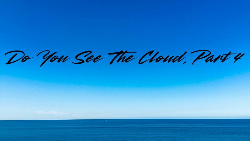 Do You See The Cloud, Part 4