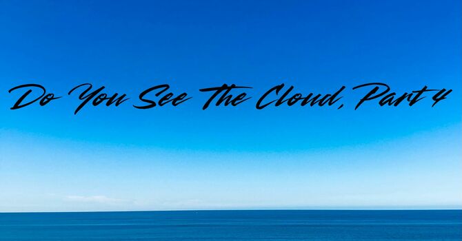 Do You See The Cloud, Part 4