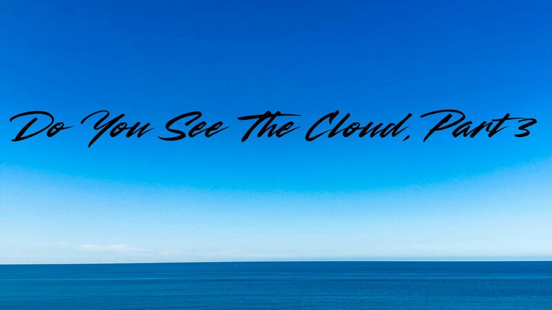 Do You See The Cloud, Part 3