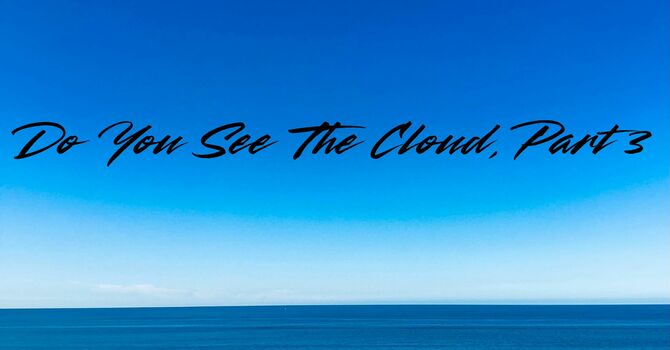 Do You See The Cloud, Part 3