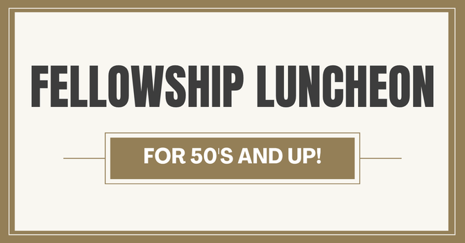 Fellowship Luncheon: 50's and Up!