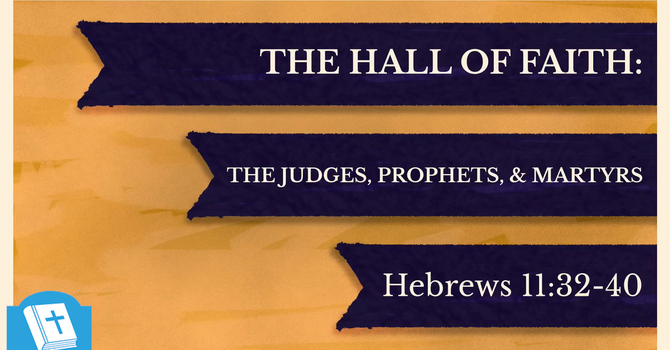 The Hall of Faith: The Judges, Prophets, & Martyrs