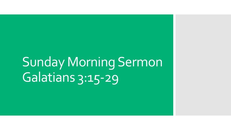 Sunday Morning Sermon - Galatians 3:15-29