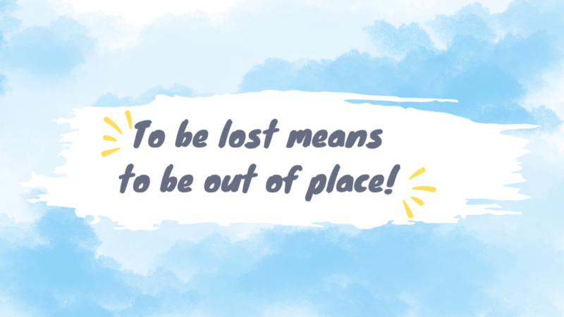  Current reality – To be lost means to be out of place