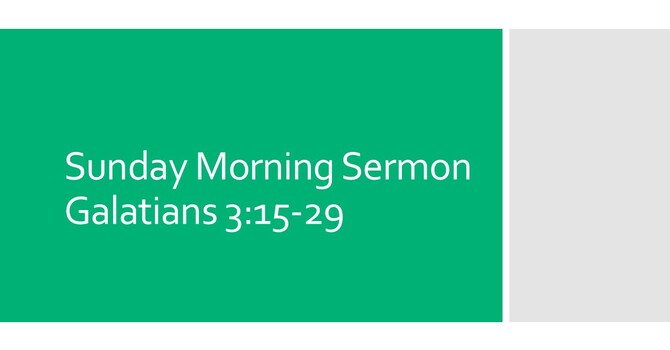 Sunday Morning Sermon - Galatians 3:15-29