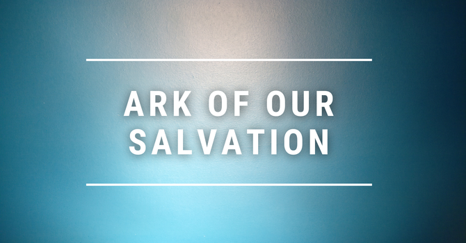 Ark of our Salvation
