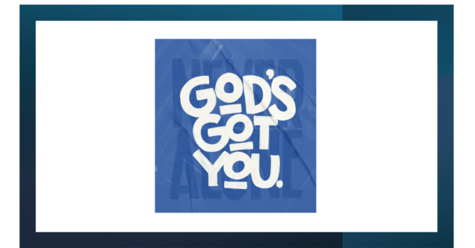 Encourage One Another “GOD’s Got You!” Part II