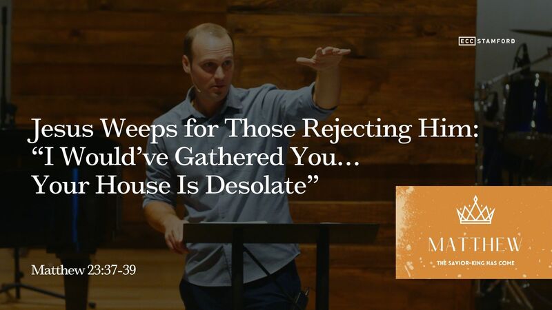 Jesus Weeps for Those Rejecting Him: “I Would’ve Gathered You…Your House Is Desolate”