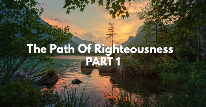 The Path Of Righteousness Part 1