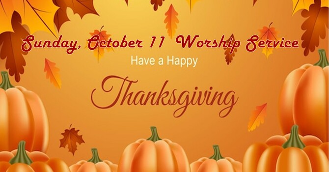 Sunday, October 11 Thanksgiving Worship Service