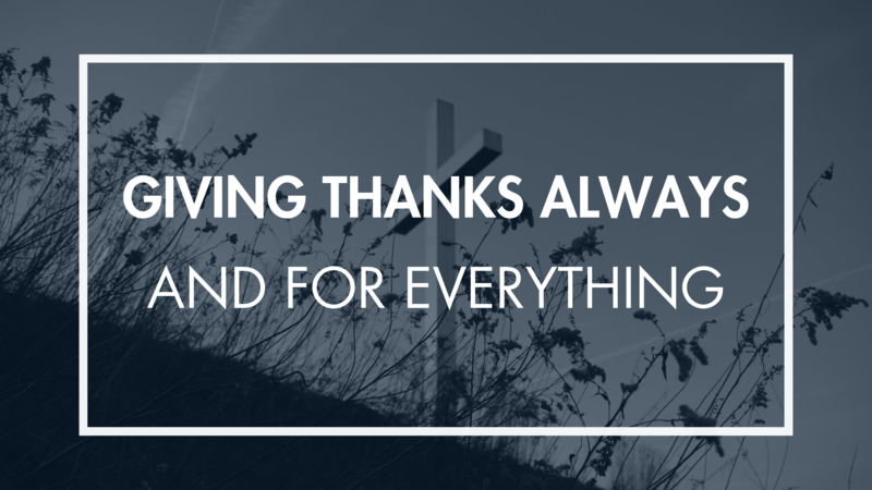 Giving Thanks Always and For Everything