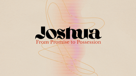 Joshua: From Promise to Possession