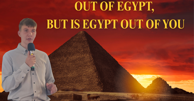 Out of Egypt, But Is Egypt Out of You?