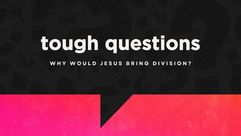 Why would Jesus bring division?
