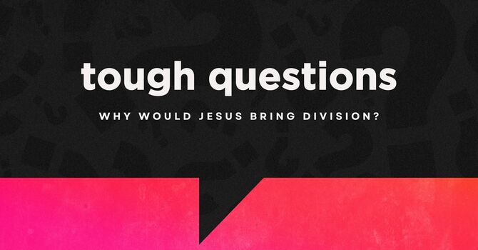 Why would Jesus bring division?