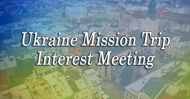Ukraine Mission Trip Interest Meeting
