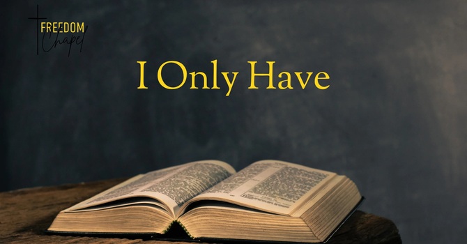 I Only Have