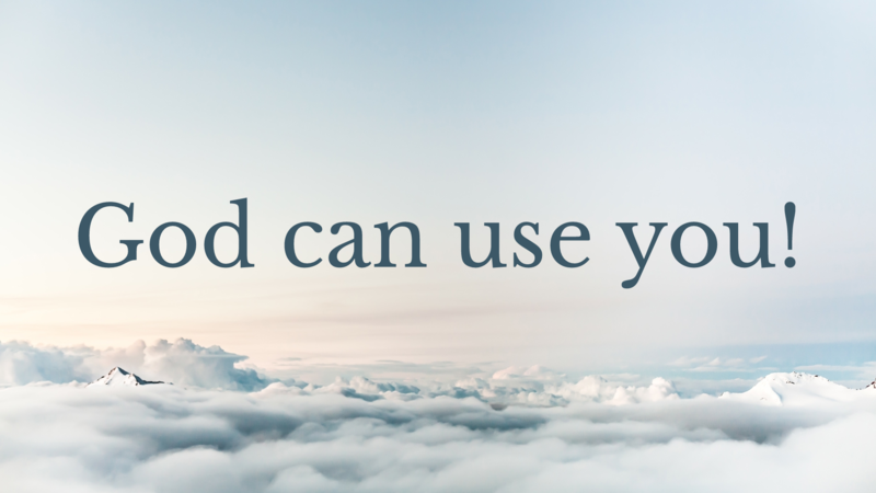 God can use you!
