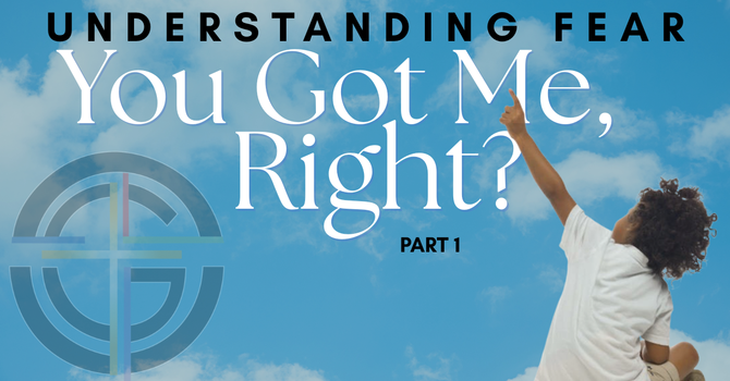 You Got Me, Right? | Understanding Fear - Part 1