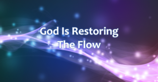 God Is Restoring The Flow