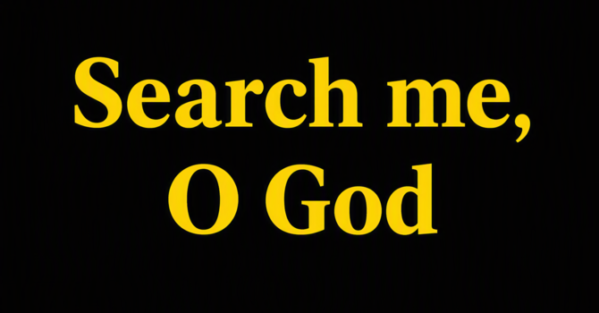Search me, O God
