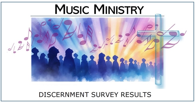 Music Ministry Discernment Process and Music Survey Results