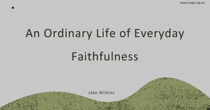 An Ordinary Life of Everyday Faithfulness