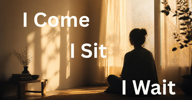 I Came. I Sat. I Wait.