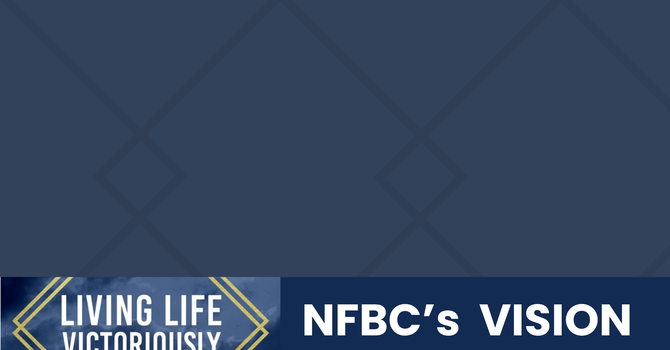 Living Life Victoriously: NFBC's Vision