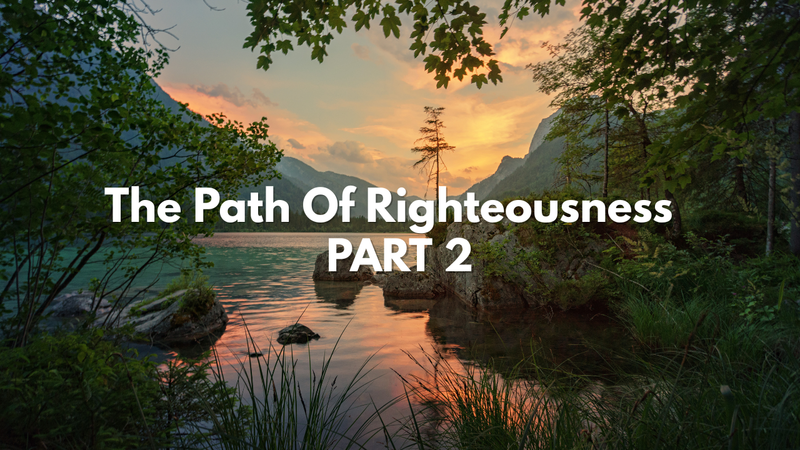 The Path Of Righteousness - PART 2