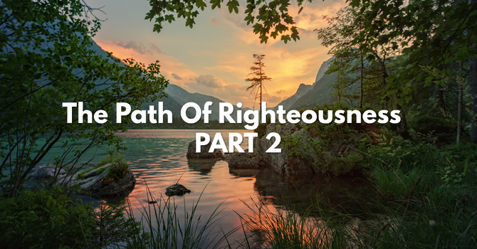 The Path Of Righteousness - PART 2