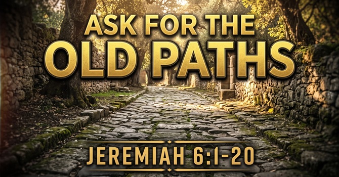 ASK FOR THE OLD PATHS