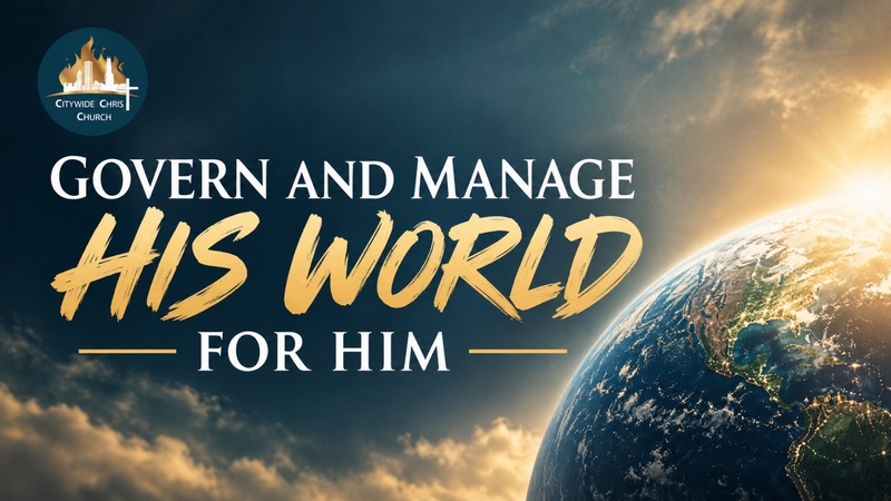 Govern and Manage His world for Him 