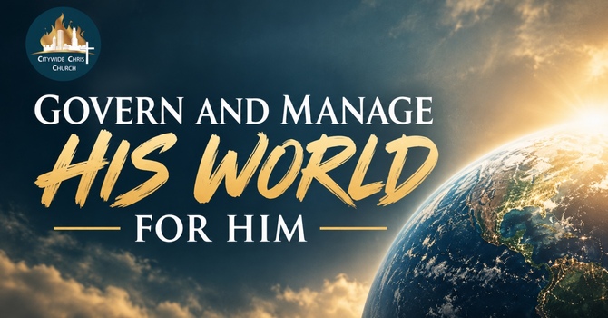 Govern and Manage His world for Him 
