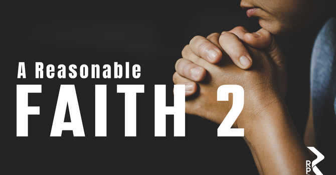 A Reasonable Faith – Part 2