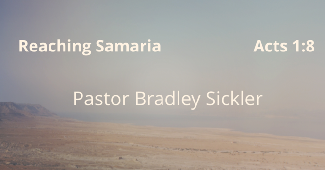 Reaching Samaria   Pastor Bradley Sickler