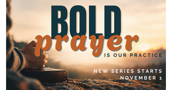 Bold Prayer Is Our Practice