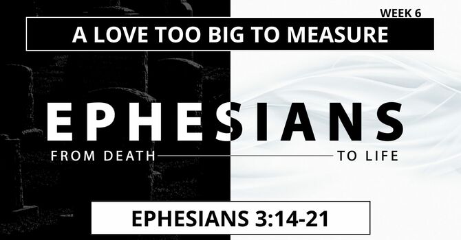 A Love Too Big To Measure (Ephesians 3:14-21)