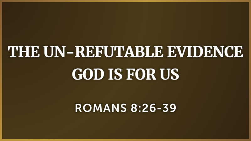 The Un-Refutable Evidence God is for Us