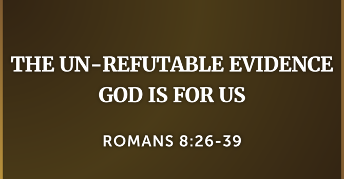 The Un-Refutable Evidence God is for Us