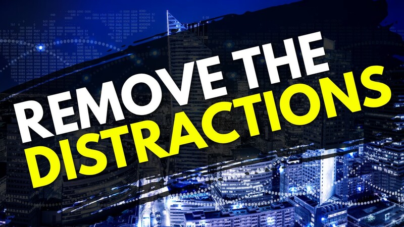 Remove the Distractions