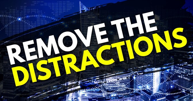 Remove the Distractions