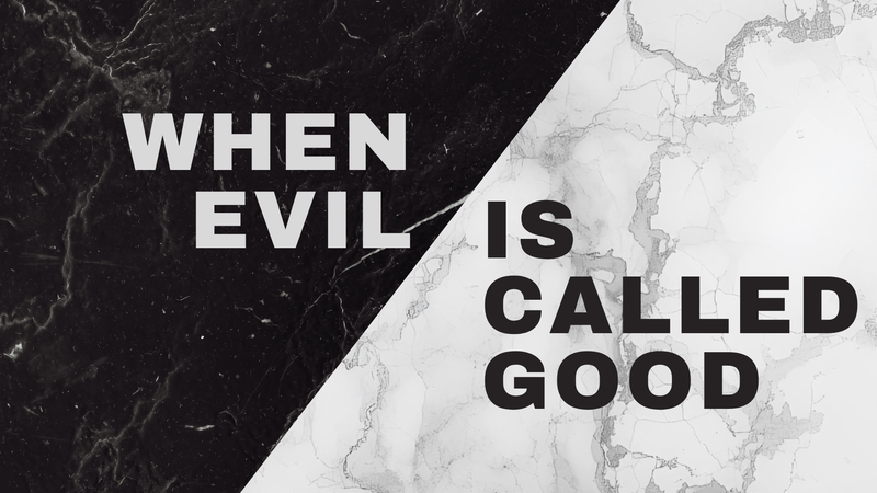 When Evil Is Called Good - Week 3