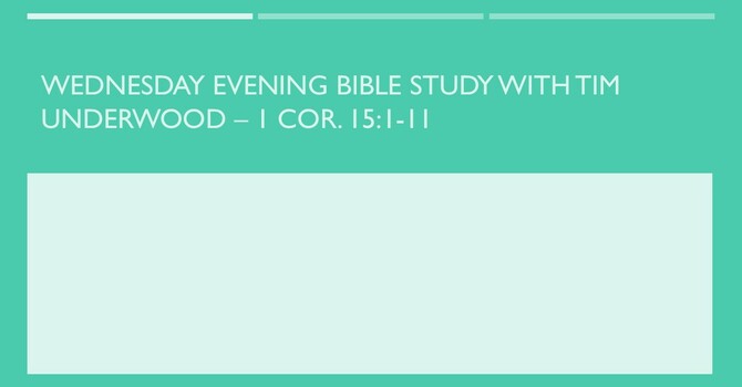 Wednesday Evening Bible Study - 1 Cor. 15:1-11