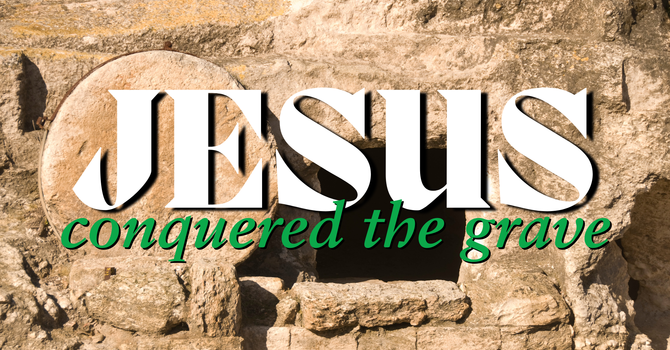 Jesus Conquered the Grave