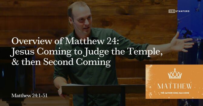 Overview of Matthew 24: Jesus Coming to Judge the Temple, & then Second Coming