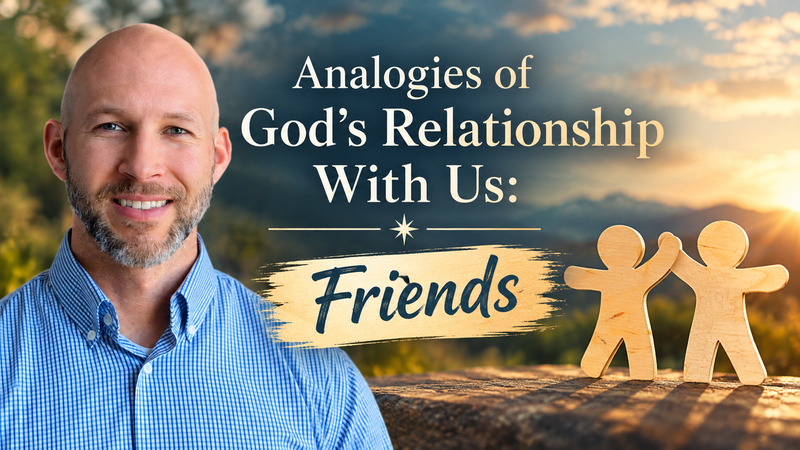 Analogies of God's Relationship With Us: Friends