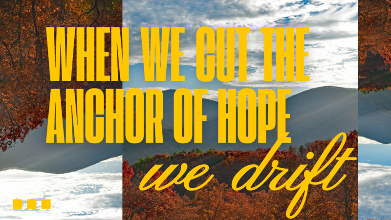 When We Cut The Anchor of Hope, We Drift
